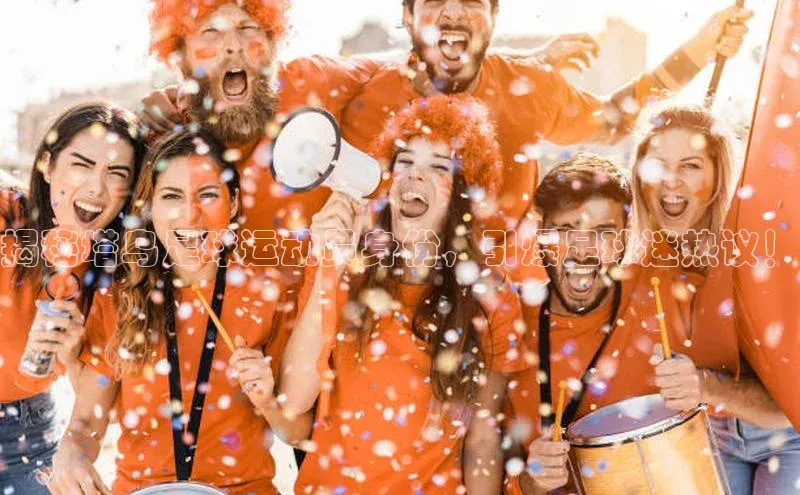 长征中心官网登录入口百度网盘揭秘塔乌足球运动员身份，引爆足球迷热议！