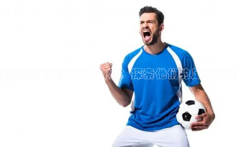 长征娱乐平台阿里尔公司桑托斯足球队传奇名将：探索他们的足球传奇