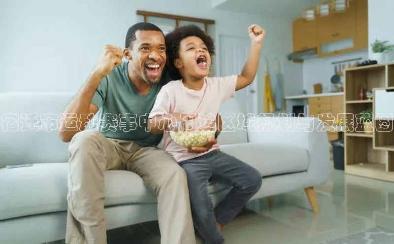 长征娱乐平台百度社团赞助平台宿迁市运动赛事中心周边区域规划与发展蓝图