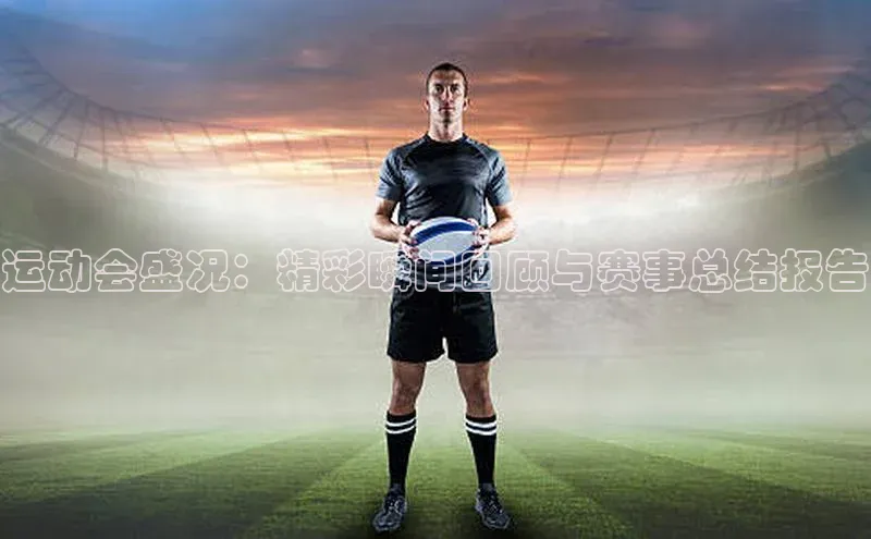 长征娱乐注册登录字节跳动运动会盛况：精彩瞬间回顾与赛事总结报告