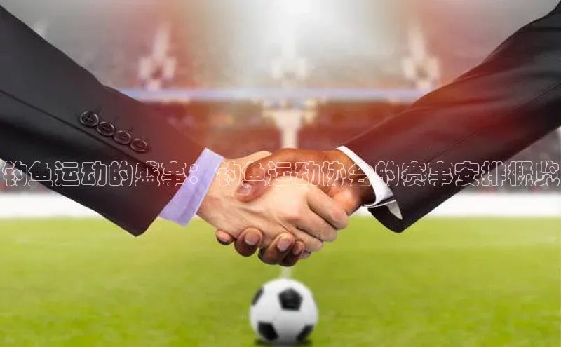 长征注册入口官网汉得信息钓鱼运动的盛事：钓鱼运动协会的赛事安排概览