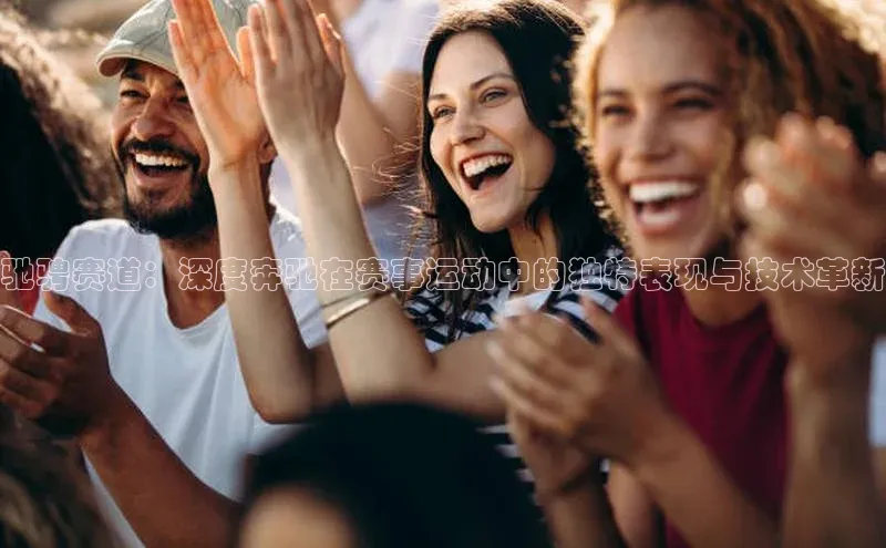 驰骋赛道：深度奔驰在赛事运动中的独特表现与技术革新