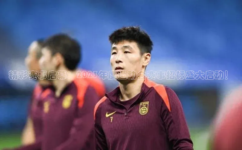 精彩赛事启幕：2023年度运动会赛事招标盛大启动！