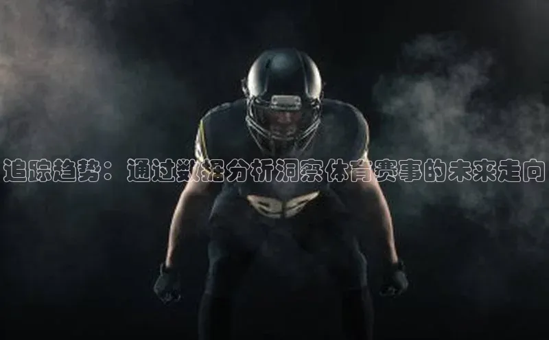 追踪趋势：通过数据分析洞察体育赛事的未来走向