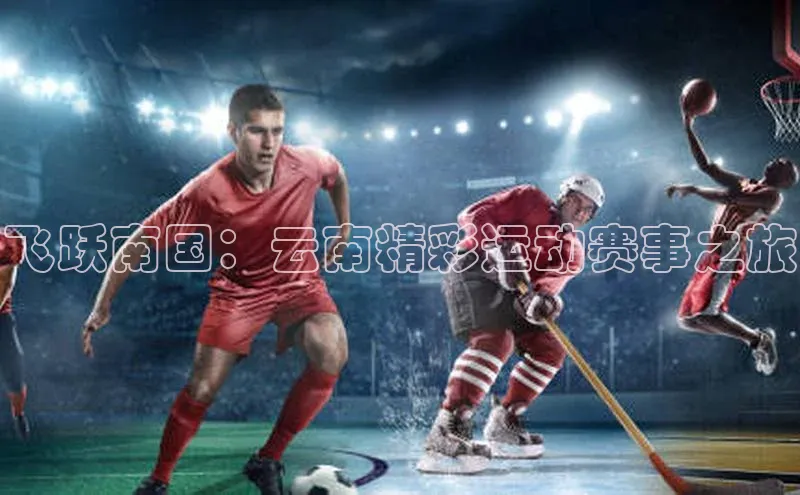 飞跃南国：云南精彩运动赛事之旅