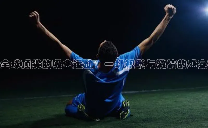 全球顶尖的吸金运动：一场视觉与激情的盛宴