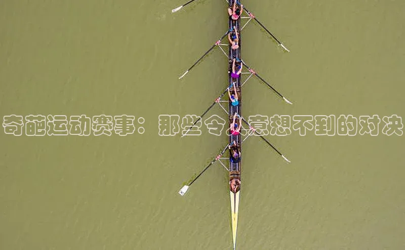 奇葩运动赛事：那些令人意想不到的对决